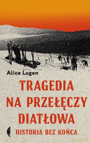 Tragedia na Przełęczy Diatłowa. Historia bez końca - Alice Lugen [KSIĄŻKA]