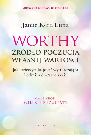 Worthy - źródło poczucia własnej wartości. Jak uwierzyć, że jesteś wystarczająca i odmienić własne życie - Jamie Kern Lima [KSIĄŻKA]