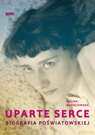 Uparte serce. Biografia Poświatowskiej - Kalina Błażejowska [KSIĄŻKA]