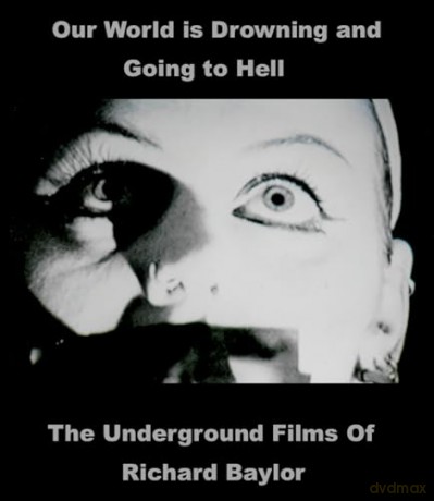Our World Is Drowning and Going to Hell: The Underground Films of Richard Baylor [Blu-Ray]