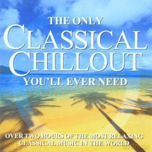 The Only Classical Chillout Album You\'ll Ever Need [2CD]