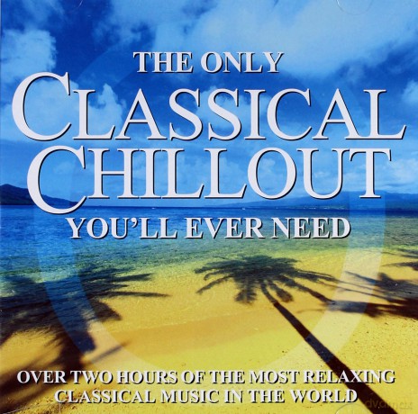 The Only Classical Chillout Album You\'ll Ever Need [2CD]