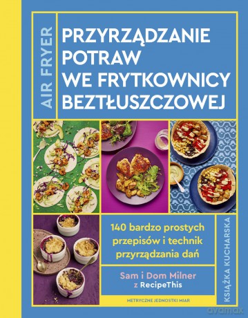 Airfryer. Przyrządzanie potraw we frytkownicy beztłuszczowej - Sam Milner, Dom Milner [KSIĄŻKA]