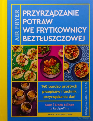 Airfryer. Przyrządzanie potraw we frytkownicy beztłuszczowej - Sam Milner, Dom Milner [KSIĄŻKA]