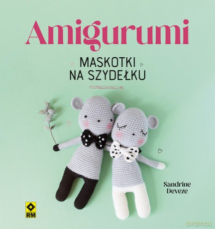 Amigurumi Maskotki na szydełku - Sandrine Deveze [KSIĄŻKA]