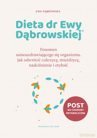 Dieta dr Ewy Dąbrowskiej?. Fenomen samouzdrawiającego się organizmu. Jak odwrócić cukrzycę, miażdżycę, nadciśnienie i otyłość - Ewa Dąbrowska [KSIĄŻKA]