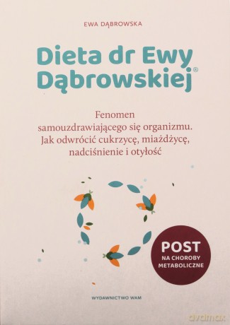 Dieta dr Ewy Dąbrowskiej?. Fenomen samouzdrawiającego się organizmu. Jak odwrócić cukrzycę, miażdżycę, nadciśnienie i otyłość - Ewa Dąbrowska [KSIĄŻKA]