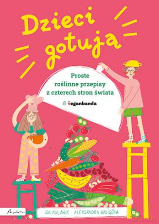 Dzieci gotują. Proste roślinne przepisy z czterech stron świata - Ida Kulawik [KSIĄŻKA]