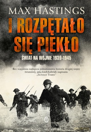 I rozpętało się piekło. świat na wojnie 1939-1945 - Max Hastings [KSIĄŻKA]