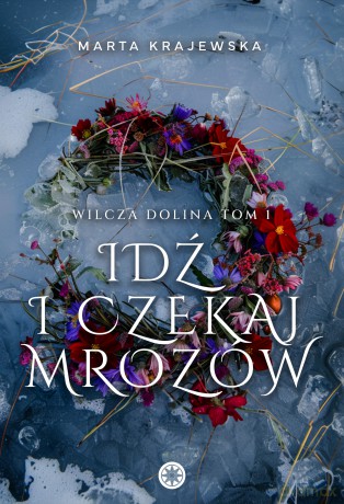 Idź i czekaj mrozów. Wilcza Dolina (Tom 1) - Marta Krajewska [KSIĄŻKA]