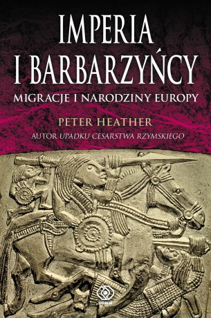 Imperia i barbarzyńcy. Migracje i narodziny Europy - Peter Heather [KSIĄŻKA]
