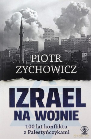 Izrael na wojnie. 100 lat konfliktu z Palestyńczykami - Piotr Zychowicz [KSIĄŻKA]