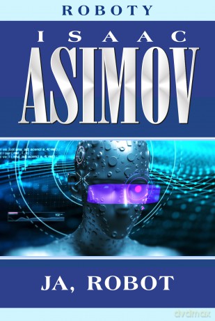 Ja, robot. Roboty (Tom 1) - Isaac Asimov [KSIĄŻKA]