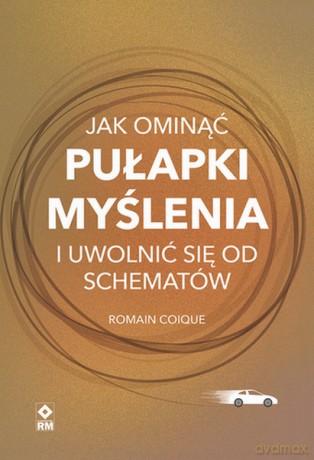 Jak ominąć pułapki myślenia i uwolnić się od schematów - Romain Coique [KSIĄŻKA]