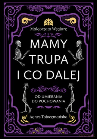 Mamy trupa i co dalej Od umierania do pochowania - Małgorzata Węglarz, Agnes Tołoczmańska [KSIĄŻKA]