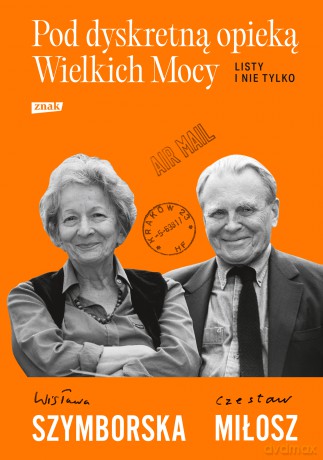 Pod dyskretną opieką Wielkich Mocy. Listy i nie tylko - Wisława Szymborska, Czesław Miłosz [KSIĄŻKA]