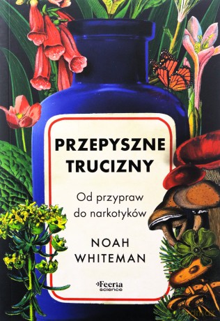 Przepyszne trucizny. Od przypraw do narkotyków - Whiteman Noah [KSIĄŻKA]