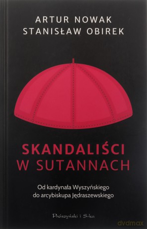 Skandaliści w sutannach. Od kardynała Wyszyńskiego do arcybiskupa Jędraszewskiego - Artur Nowak, Stanisław Obirek [KSIĄŻKA]