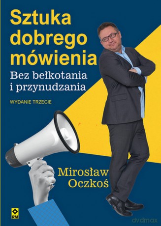 Sztuka dobrego mówienia bez bełkotania i przynudzania - Mirosław Oczkoś [KSIĄŻKA]