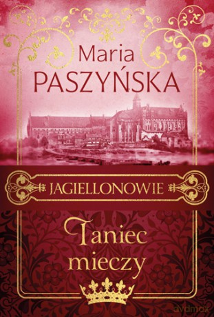 Taniec mieczy. Jagiellonowie (Tom 2) - Maria Paszyńska [KSIĄŻKA]