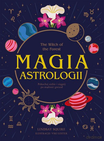 The Witch of the Forest. Magia astrologii. Pokochaj siebie i sięgnij po mądrość gwiazd - Lindsay Squire [KSIĄŻKA]