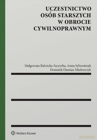 Uczestnictwo osób starszych w obrocie cywilnoprawnym - Małgorzata Balwicka-Szczyrba, Dominik Mielewczyk, Anna Sylwestrzak [KSIĄŻKA]