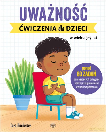 Uważność. Ćwiczenia dla dzieci w wieku 5-7 lat - Lara Hocheiser [KSIĄŻKA]