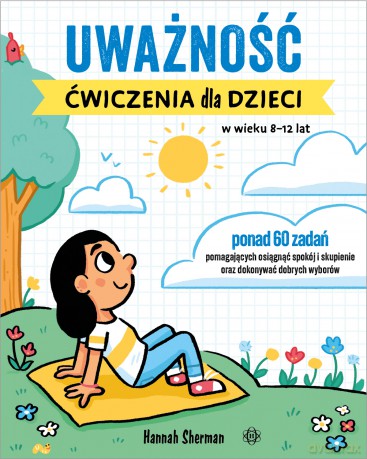Uważność. Ćwiczenia dla dzieci w wieku 8-12 lat - Sherman Hannah [KSIĄŻKA]