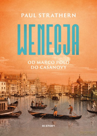 Wenecja. Od Marco Polo do Casanovy - Paul Strathern [KSIĄŻKA]