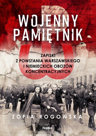 Wojenny pamiętnik. Zapiski z powstania warszawskiego i niemieckich obozów koncentracyjnych - Zofia Rogowska [KSIĄŻKA]