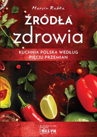 Źródła zdrowia. Kuchnia polska według Pięciu Przemian - Marcin Rabka [KSIĄŻKA]