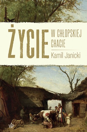 Życie w chłopskiej chacie - Kamil Janicki [KSIĄŻKA]