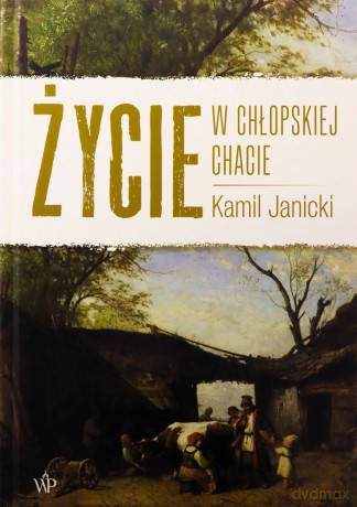 Życie w chłopskiej chacie - Kamil Janicki [KSIĄŻKA]