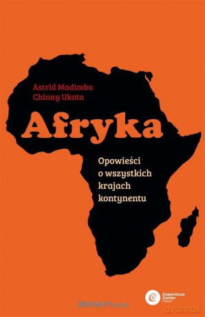 Afryka. Opowieści o wszystkich krajach kontynentu - Chinny Ukata, Astrid Madimba [KSIĄŻKA]