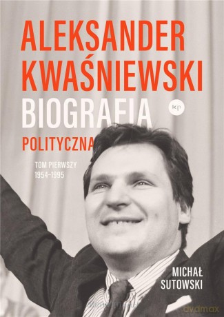 Aleksander Kwaśniewski. Biografia polityczna (Tom 1) - Michał Sutowski [KSIĄŻKA]
