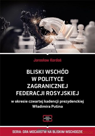 Bliski Wschód w polityce zagranicznej Federacji Rosyjskiej - Jarosław Kardaś [KSIĄŻKA]