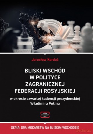 Bliski Wschód w polityce zagranicznej Federacji Rosyjskiej - Jarosław Kardaś [KSIĄŻKA]