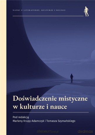 Doświadczenie mistyczne w kulturze i nauce - Marlena Krupa-Adamczyk Tomasz Szymański [KSIĄŻKA]