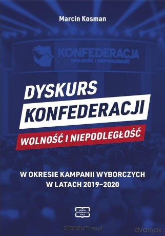 Dyskurs Konfederacji Wolność i Niepodległość - Marcin Kosman [KSIĄŻKA]