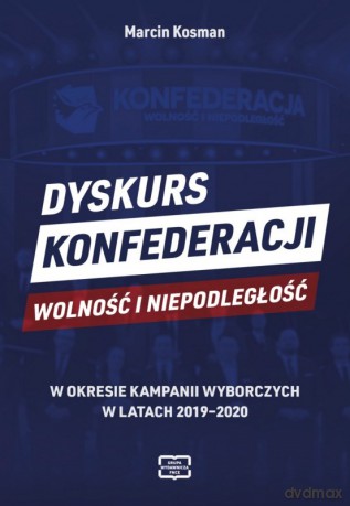 Dyskurs Konfederacji Wolność i Niepodległość - Marcin Kosman [KSIĄŻKA]