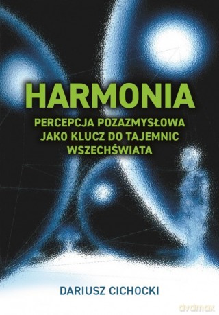 Harmonia - percepcja pozazmysłowa jako klucz do tajemnic wszechświata - Dariusz Cichocki [KSIĄŻKA]