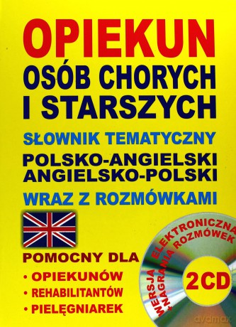 Opiekun osób chorych i starszych. Słownik tematyczny polsko-angielski, angielsko-polski wraz z rozmówkami [KSIĄŻKA]+[2CD]