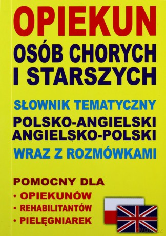 Opiekun osób chorych i starszych. Słownik tematyczny polsko-angielski, angielsko-polski wraz z rozmówkami [KSIĄŻKA]