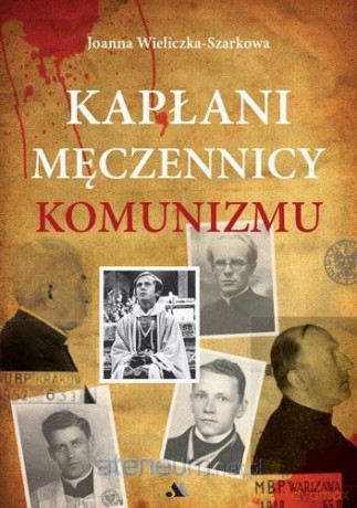 Kapłani męczennicy komunizmu - Joanna Wieliczka-szarkowa [KSIĄŻKA]