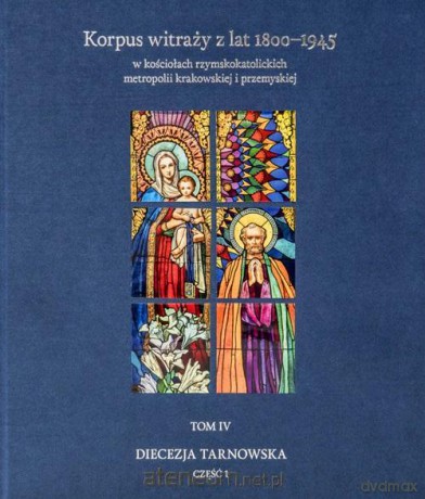 Korpus witraży (Tom 4) Diecezja tarnowska cz.1 - Danuta Czapczyńska-kleszczyńska, Tomasz Szybisty [KSIĄŻKA]