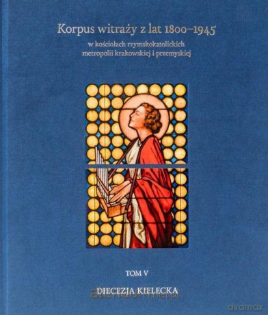 Korpus witraży (Tom 5) Diecezja kielecka - Danuta Czapczyńska-kleszczyńska, Tomasz Szybisty [KSIĄŻKA]