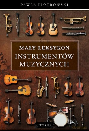 Mały Leksykon instrumentów muzycznych - Paweł Piotrowski [KSIĄŻKA]