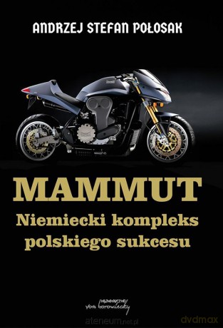 Mammut. Niemiecki kompleks polskiego sukcesu - Andrzej Stefan Połosak [KSIĄŻKA]
