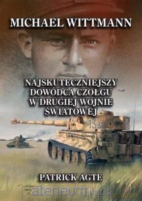 Michael Wittmann. Najskuteczniejszy dowódca czołgu w Drugiej Wojnie Światowej - Patrick Agte [KSIĄŻKA]