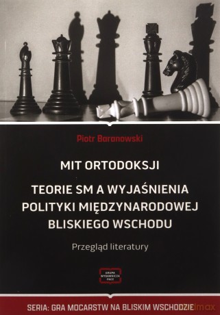 Mit ortodoksji. Teorie SM, a wyjaśnienia polityki międzynarodowej Bliskiego Wschodu - Piotr Baranowski [KSIĄŻKA]